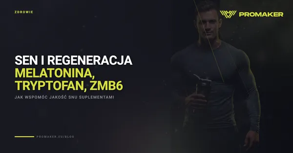 Sen i regeneracja — melatonina, tryptofan, ZMB6